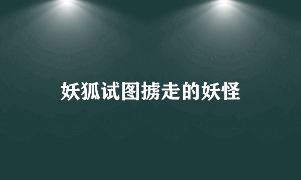 妖狐试图掳走的妖怪