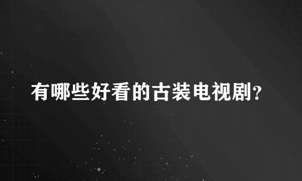 有哪些好看的古装电视剧？