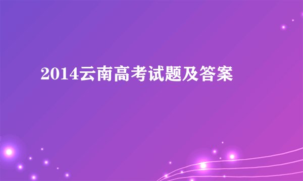 2014云南高考试题及答案