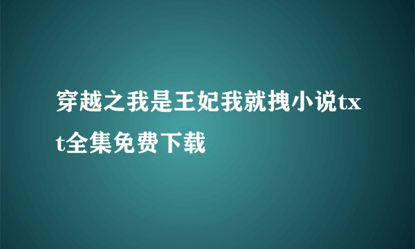 穿越之我是王妃我就拽小说txt全集免费下载