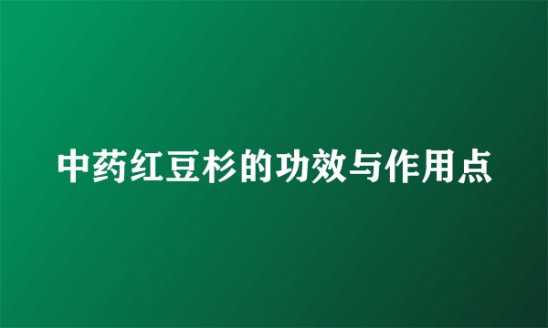 中药红豆杉的功效与作用点