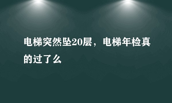 电梯突然坠20层，电梯年检真的过了么