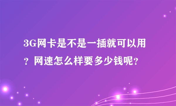 3G网卡是不是一插就可以用?网速怎么样要多少钱呢?