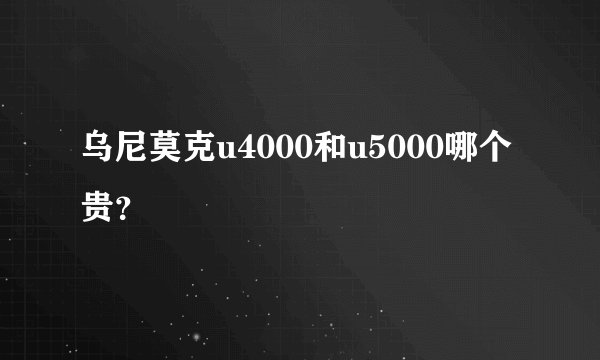 乌尼莫克u4000和u5000哪个贵？