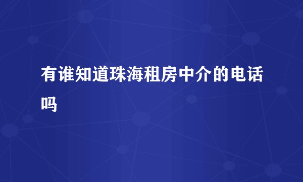 有谁知道珠海租房中介的电话吗
