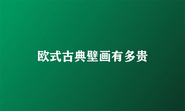 欧式古典壁画有多贵