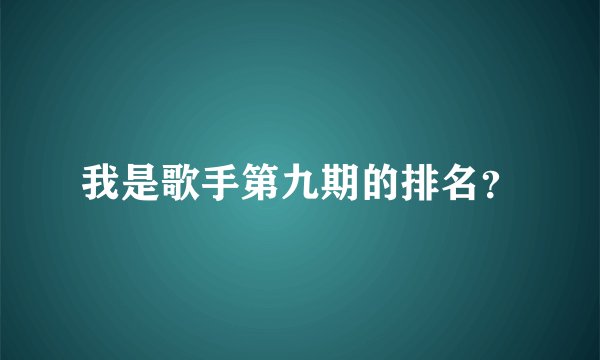 我是歌手第九期的排名？