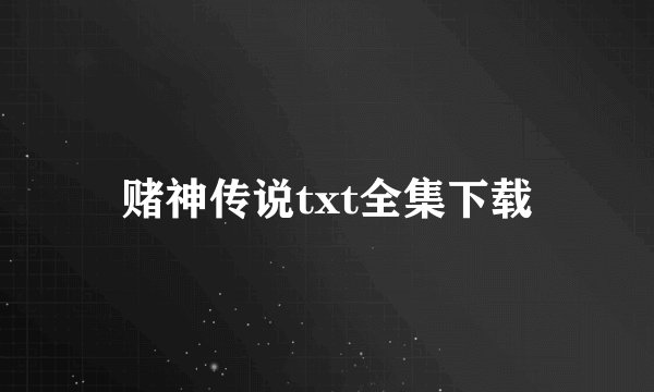 赌神传说txt全集下载