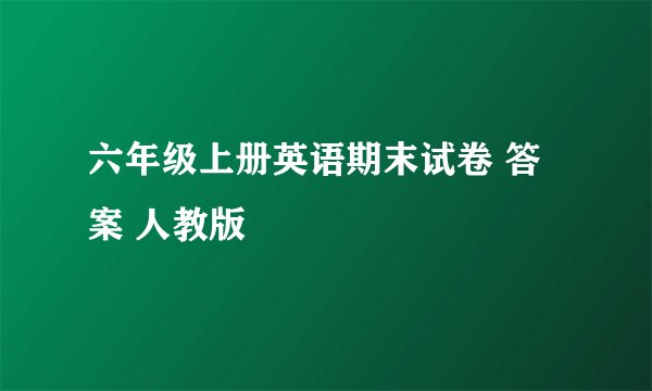 六年级上册英语期末试卷 答案 人教版