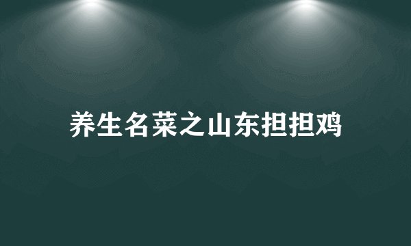 养生名菜之山东担担鸡