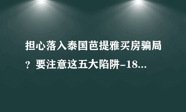 担心落入泰国芭提雅买房骗局？要注意这五大陷阱-181泰国置业