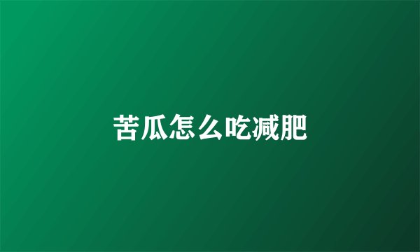 苦瓜怎么吃减肥