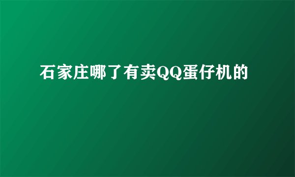 石家庄哪了有卖QQ蛋仔机的