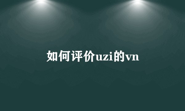 如何评价uzi的vn