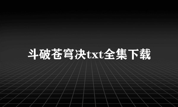 斗破苍穹决txt全集下载