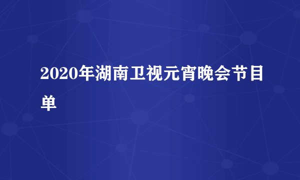 2020年湖南卫视元宵晚会节目单