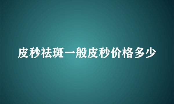 皮秒祛斑一般皮秒价格多少