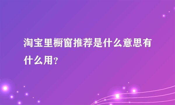淘宝里橱窗推荐是什么意思有什么用？