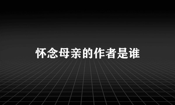 怀念母亲的作者是谁