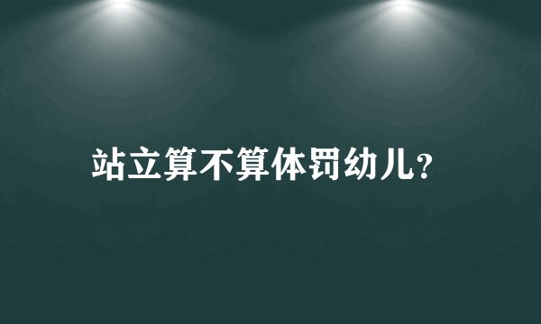 站立算不算体罚幼儿？