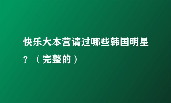 快乐大本营请过哪些韩国明星?(完整的)