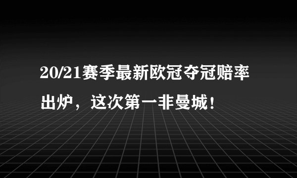 20/21赛季最新欧冠夺冠赔率出炉，这次第一非曼城！
