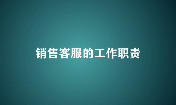 销售客服的工作职责