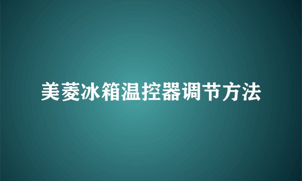 美菱冰箱温控器调节方法