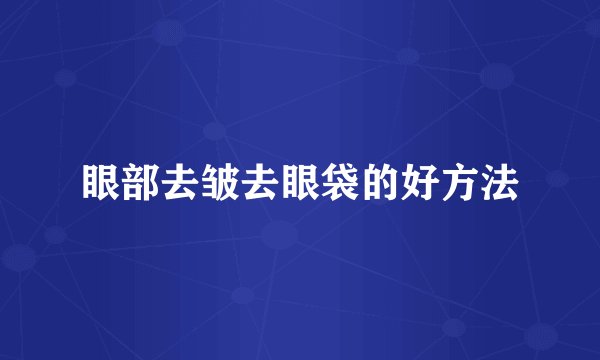 眼部去皱去眼袋的好方法