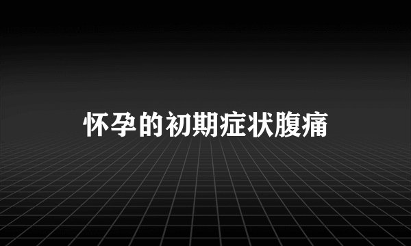 怀孕的初期症状腹痛