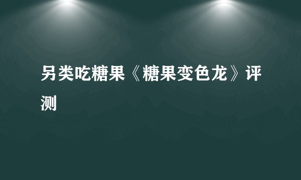 另类吃糖果《糖果变色龙》评测