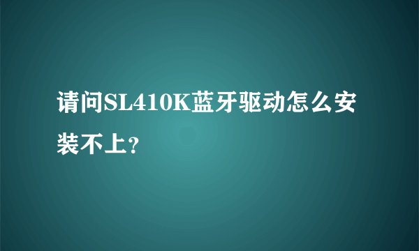 请问SL410K蓝牙驱动怎么安装不上？