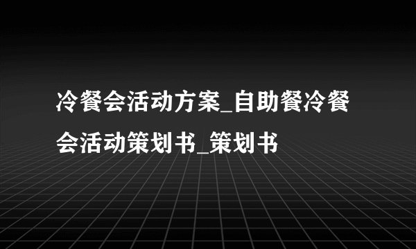 冷餐会活动方案_自助餐冷餐会活动策划书_策划书