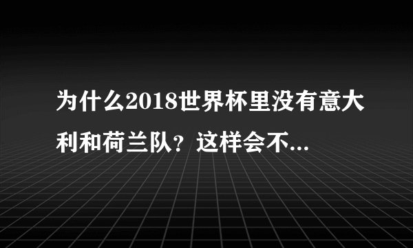 为什么2018世界杯里没有意大利和荷兰队?这样会不会让世界杯失色不少?