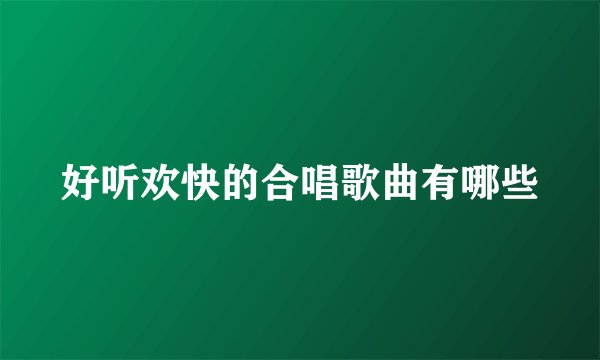 好听欢快的合唱歌曲有哪些