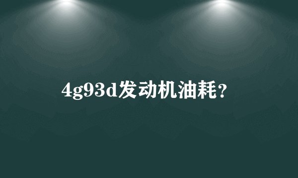 4g93d发动机油耗？