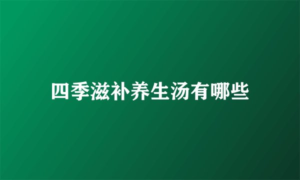四季滋补养生汤有哪些