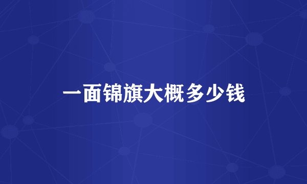 一面锦旗大概多少钱