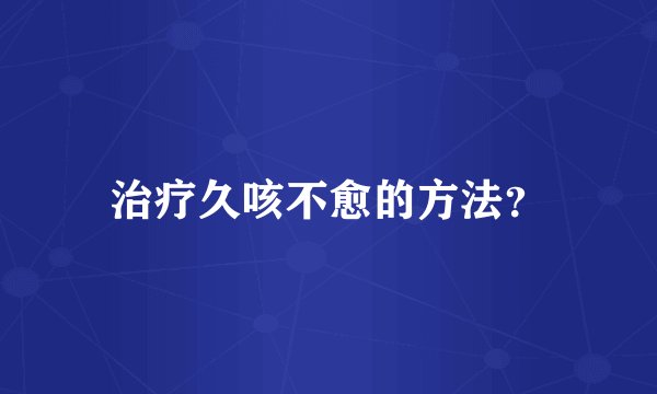 治疗久咳不愈的方法？