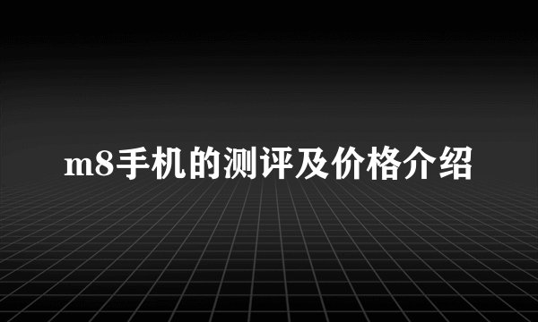 m8手机的测评及价格介绍