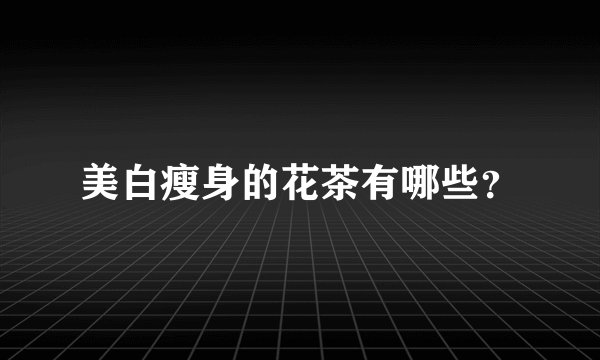美白瘦身的花茶有哪些？