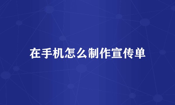 在手机怎么制作宣传单