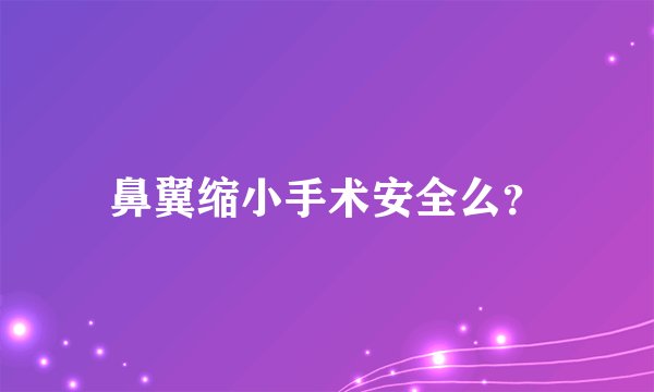 鼻翼缩小手术安全么？
