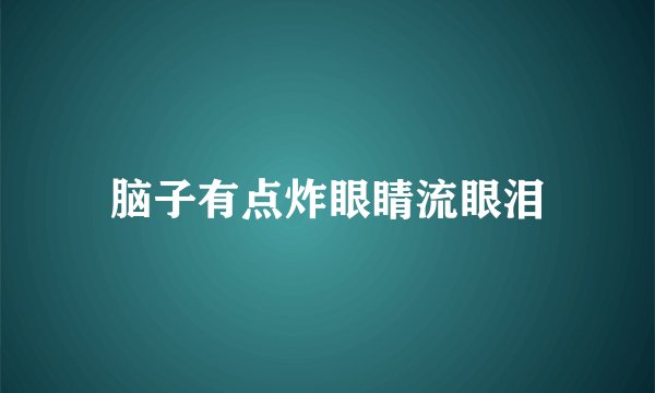 脑子有点炸眼睛流眼泪
