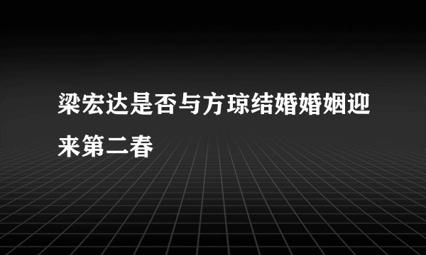 梁宏达是否与方琼结婚婚姻迎来第二春