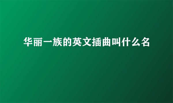 华丽一族的英文插曲叫什么名