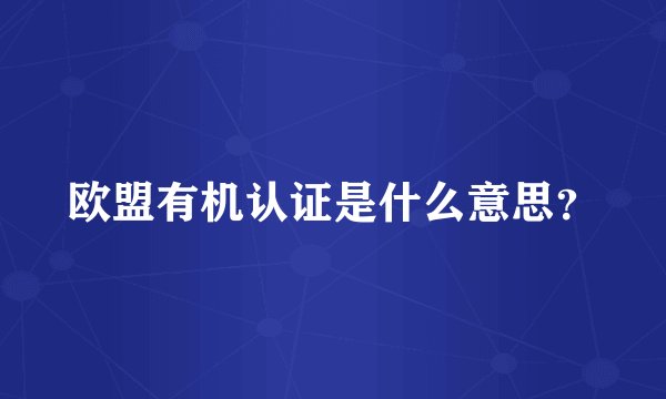 欧盟有机认证是什么意思？