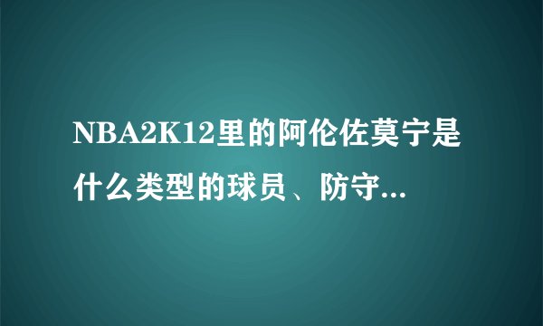 NBA2K12里的阿伦佐莫宁是什么类型的球员、防守的还是全能的、求回答
