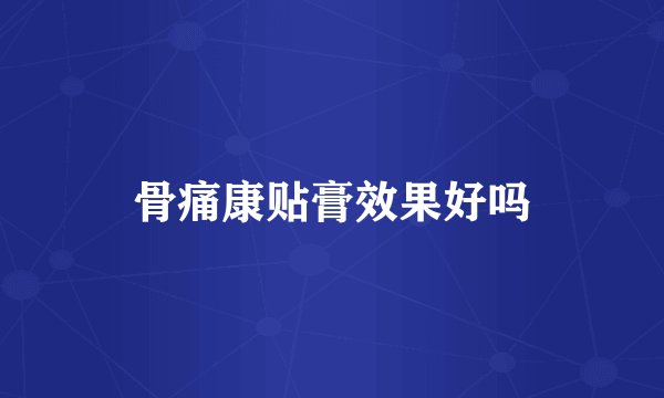 骨痛康贴膏效果好吗