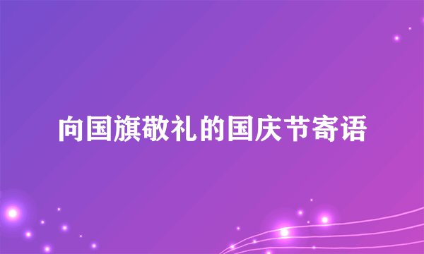 向国旗敬礼的国庆节寄语
